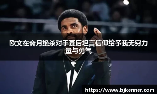 欧文在斋月绝杀对手赛后坦言信仰给予我无穷力量与勇气